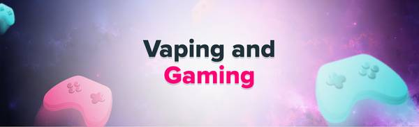 The relationship between vaping and gaming.