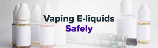 Tips on vaping eliquids safely.