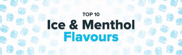 Top 10 ice and menthol flavours.