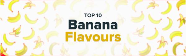 Top 10 banana flavour e-liquids.