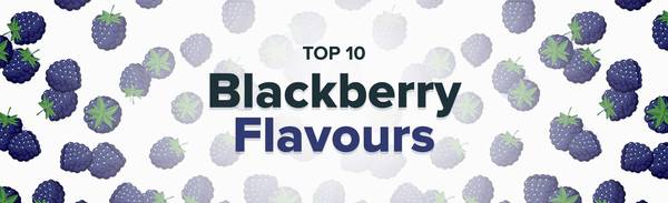 Top 10 blackberry flavour e-liquids.